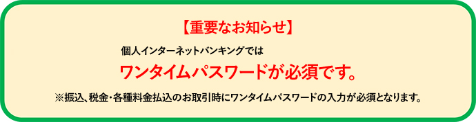 �y�d�v�Ȃ��m�点�z�l�C���^�[�l�b�g�o���L���O�ł̓����^�C���p�X���[�h���K�{�ł��B���U���A�ŋ��E�e�헿�������̂�������Ƀ����^�C���p�X���[�h�̓��͂��K�{�ƂȂ�܂��B