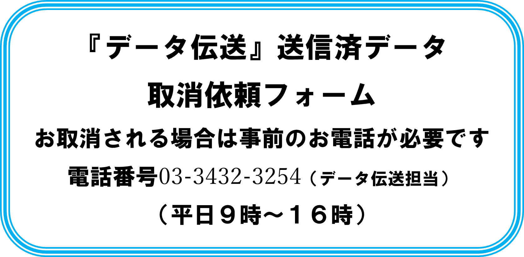 �w�f�[�^�`���x���M�σf�[�^����˗��t�H�[�� ����������ꍇ�͎��O�̂��d�b���K�v�ł� �d�b�ԍ�03-3432-3254�i�f�[�^�`���S���j �i����9���`16���j