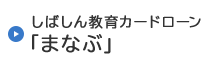 しばしん教育カードローン「まなぶ」